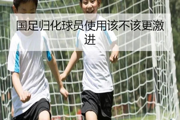国足归化球员使用该不该更激进